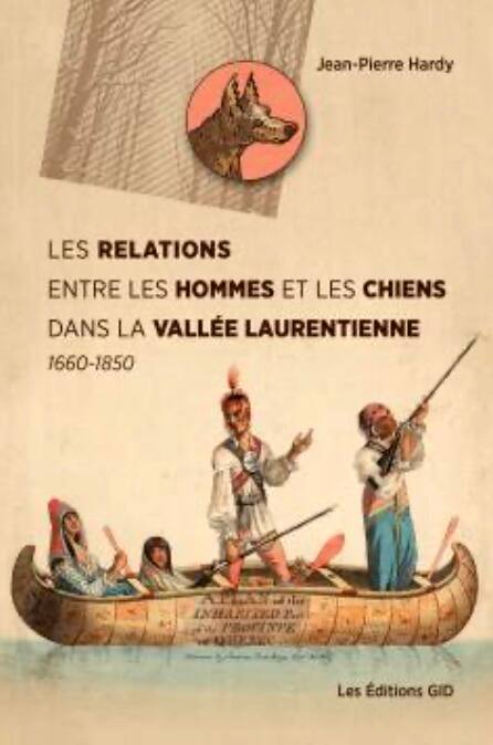 Jean-Pierre Hardy, Relations between Men and Dogs in the Laurentian Valley, 1660–1850, Éditions GID, 2025, $32.95.