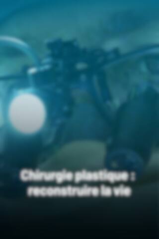 Chirurgie plastique : reconstruire la vie